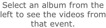 Select an album from the left to see the videos from that event.